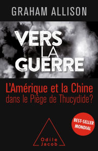 Title: Vers la guerre: La Chine et l'Amérique dans le Piège de Thucydide ?, Author: Graham Allison