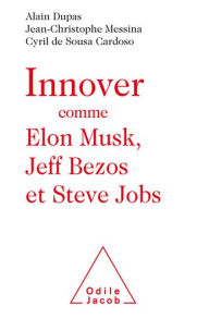 Title: Innover comme Elon Musk, Jeff Bezos et Steve Jobs, Author: Alain Dupas