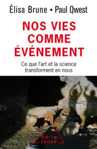 Title: Nos vies comme événement: Ce que l'art et la science transforment en nous, Author: Élisa Brune