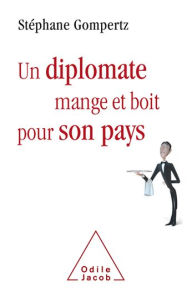 Title: Un diplomate mange et boit pour son pays, Author: Stéphane Gompertz