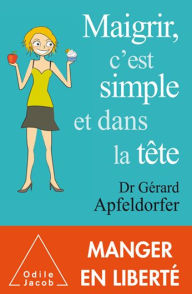 Title: Maigrir, c'est simple et dans la tête, Author: Gérard Apfeldorfer