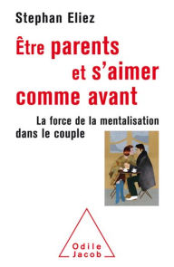 Title: Être parents et s'aimer comme avant: La force de la mentalisation dans le couple, Author: Stephan Eliez