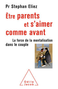 Title: Être parents et s'aimer comme avant: La force de la mentalisation dans le couple, Author: Stephan Eliez