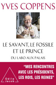 Title: Le Savant, le Fossile et le Prince: Du labo aux palais, Author: Yves Coppens