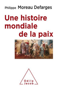 Title: Une histoire mondiale de la paix, Author: Philippe Moreau Defarges