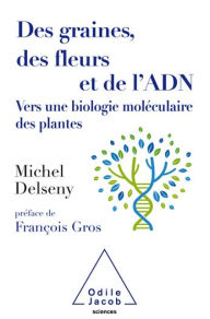 Title: Des graines, des fleurs et de l'ADN: Vers une biologie moléculaire des plantes, Author: Michel Delseny