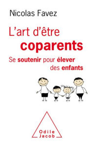 Title: L' Art d'être coparents: Se soutenir pour élever ses enfants, Author: Nicolas Favez