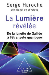 Title: La Lumière révélée: De la lunette de Galilée à l'étrangeté quantique, Author: Serge Haroche