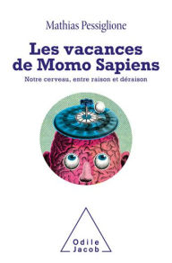 Title: Les Vacances de Momo Sapiens: Notre cerveau, entre raison et déraison, Author: Mathias Pessiglione