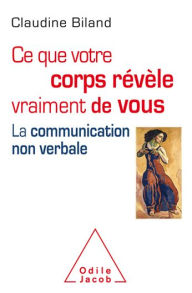 Title: Ce que votre corps révèle vraiment de vous: La communication non verbale, Author: Claudine Biland