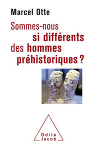Title: Sommes-nous si différents des hommes préhistoriques ?, Author: Marcel Otte