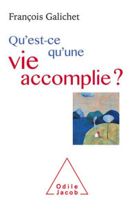 Title: Qu'est-ce qu'une vie accomplie ?, Author: François Galichet