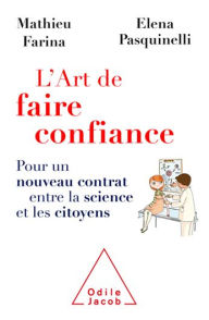 Title: L' Art de faire confiance: Pour un nouveau contrat entre la science et les citoyens, Author: Mathieu Farina