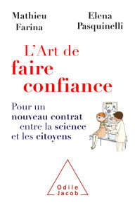 Title: L' Art de faire confiance: Pour un nouveau contrat entre la science et les citoyens, Author: Mathieu Farina