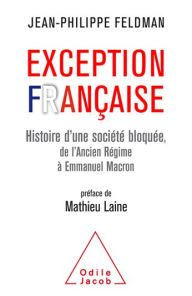 Title: Exception française: Histoire d'une société bloquée de l'Ancien Régime à Emmanuel Macron, Author: Jean-Philippe Feldman