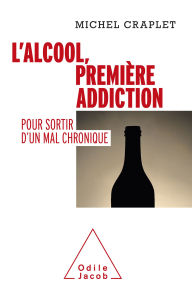 Title: L' Alcool, première addiction: Pour sortir d'un mal chronique, Author: Michel Craplet