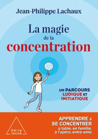 Title: La Magie de la concentration: Un parcours ludique et initiatique, Author: Jean-Philippe Lachaux