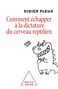 Title: Comment échapper à la dictature du cerveau reptilien, Author: Didier Pleux