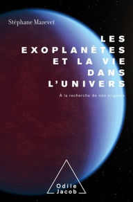 Title: Les Exoplanètes et la vie dans l'Univers: À la recherche de nos origines, Author: Stéphane Mazevet