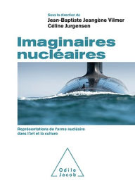 Title: Imaginaires nucléaires: Représentations de l'arme nucléaire dans l'art et la culture, Author: Jean-Baptiste Jeangène Vilmer