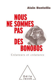 Title: Nous ne sommes pas des bonobos: Créateurs et créatures, Author: Alain Bentolila