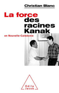 Title: La Force des racines Kanak en Nouvelle-Calédonie, Author: Christian Blanc