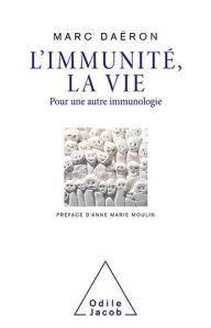 Title: L' Immunité, la vie: Pour une autre immunologie, Author: Marc Daëron