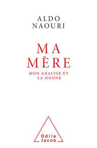 Title: Ma Mère: Mon analyse et la sienne, Author: Aldo Naouri