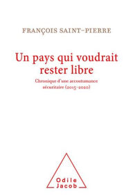 Title: Un pays qui voudrait rester libre: Chronique d'une accoutumance sécuritaire (2015-2020), Author: François Saint-Pierre