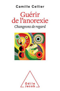 Title: Guérir de l'anorexie: Changeons de regard, Author: Camille Cellier