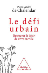 Title: Le Défi urbain: Retrouver le désir de vivre en ville, Author: Pierre-André de Chalendar