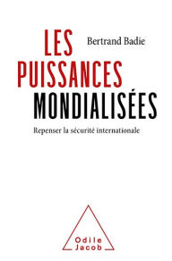 Title: Les Puissances mondialisées: Repenser la sécurité internationale, Author: Bertrand Badie