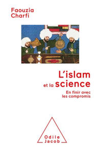 Title: L' Islam et la Science: En finir avec les compromis, Author: Faouzia Farida Charfi