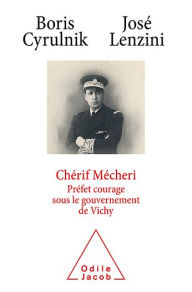 Title: Che?rif Me?cheri: Pre?fet courage sous le gouvernement de Vichy, Author: Boris Cyrulnik