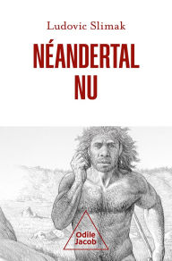 Title: Néandertal nu: Comprendre la créature humaine, Author: Ludovic Slimak