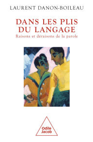 Title: Dans les plis du langage: Raisons et déraisons de la parole, Author: Laurent Danon-Boileau