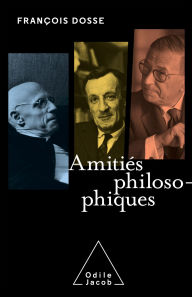 Title: Amitiés philosophiques, Author: François Dosse