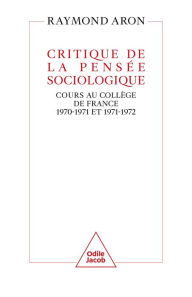 Title: Critique de la pensée sociologique: Cours au Collège de France (1970-1971 et 1971-1972), Author: Raymond Aron