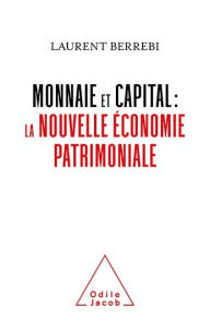 Title: Monnaie et capital : la nouvelle économie patrimoniale, Author: Laurent Berrebi
