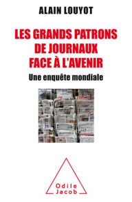 Title: Les Grands Patrons de journaux face à l'avenir: Une enquête mondiale, Author: Alain Louyot