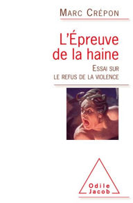 Title: L' Épreuve de la haine: Essai sur le refus de la violence, Author: Marc Crépon