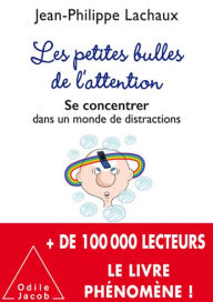 Title: Les petites Bulles de l'attention: Se concentrer dans un monde de distractions, Author: Jean-Philippe Lachaux