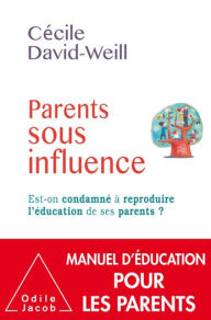 Title: Parents sous influence: Est-on condamné à reproduire l'éducation de ses parents ?, Author: Cécile David-Weill