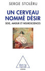 Un cerveau nommé désir: Sexe, amour et neurosciences