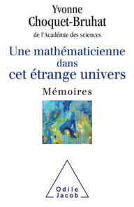 Title: Une mathématicienne dans cet étrange univers: Mémoires, Author: Yvonne Choquet-Bruhat