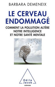 Title: Le Cerveau endommagé: Comment la pollution altère notre intelligence et notre santé mentale, Author: Barbara Demeneix