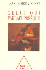 Title: Celui qui parlait presque, Author: Jean-Didier Vincent