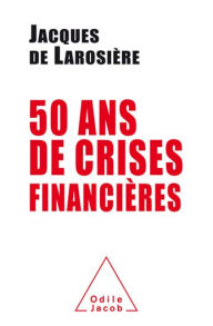 Title: Cinquante ans de crises financières, Author: Jacques de Larosière