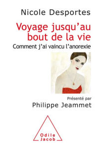 Title: Voyage jusqu'au bout de la vie: Comment j'ai vaincu l'anorexie, Author: Nicole Desportes