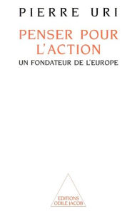 Title: Penser pour l'action: Un fondateur de l'Europe, Author: Pierre Uri